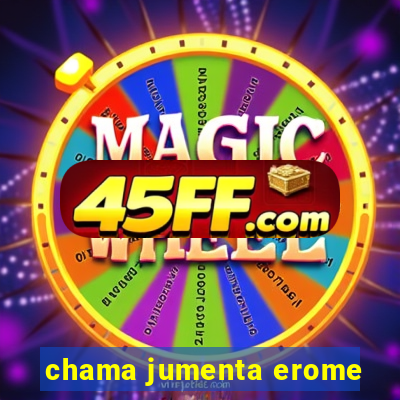 chama jumenta erome